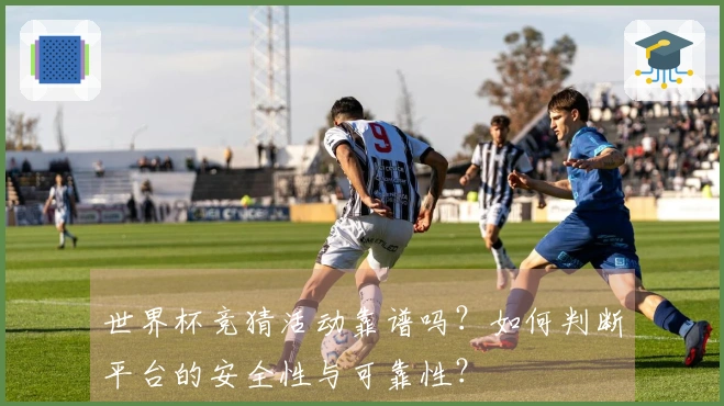 世界杯竞猜活动靠谱吗？如何判断平台的安全性与可靠性？